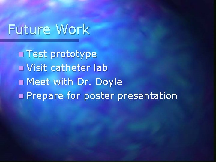 Future Work n Test prototype n Visit catheter lab n Meet with Dr. Doyle