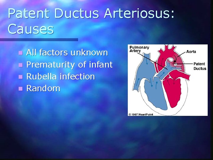 Patent Ductus Arteriosus: Causes n n All factors unknown Prematurity of infant Rubella infection