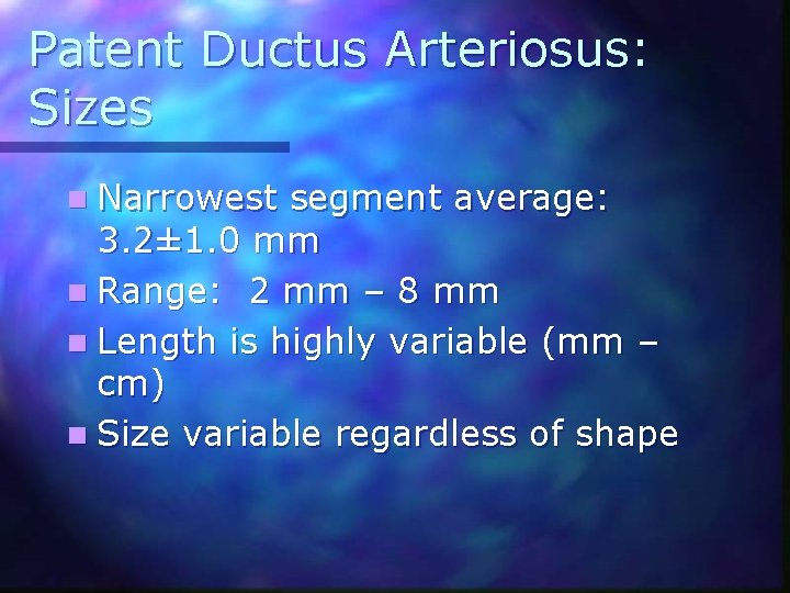 Patent Ductus Arteriosus: Sizes n Narrowest segment average: 3. 2± 1. 0 mm n