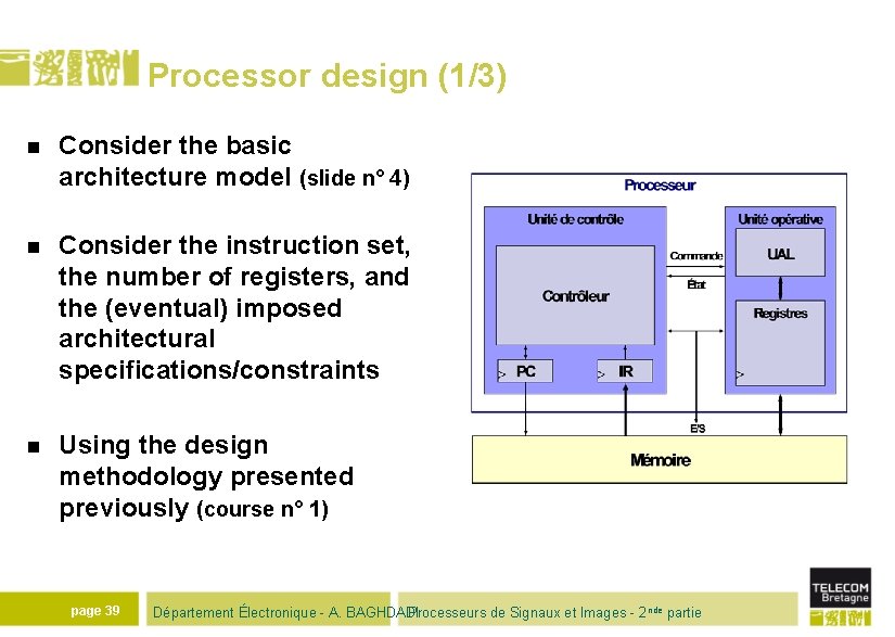 Processor design (1/3) n Consider the basic architecture model (slide n° 4) n Consider