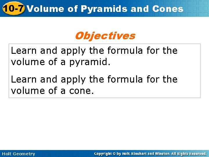 10 -7 Volume of Pyramids and Cones Objectives Learn and apply the formula for