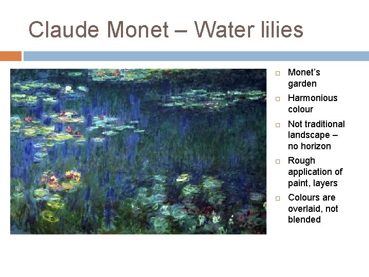 Claude Monet – Water lilies Monet’s garden Harmonious colour Not traditional landscape – no