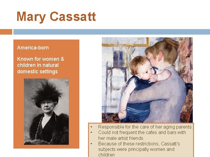 Mary Cassatt America-born Known for women & children in natural domestic settings • •