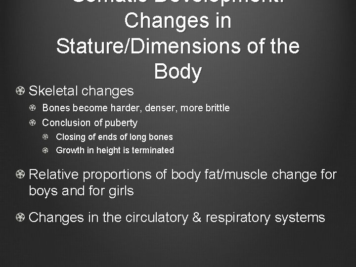 Somatic Development: Changes in Stature/Dimensions of the Body Skeletal changes Bones become harder, denser,