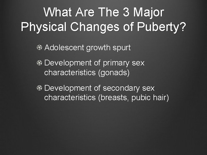 What Are The 3 Major Physical Changes of Puberty? Adolescent growth spurt Development of