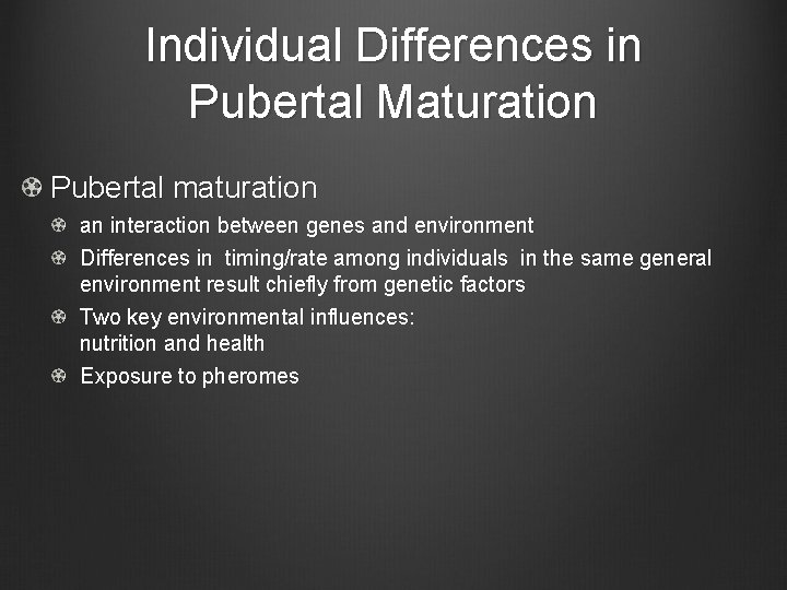 Individual Differences in Pubertal Maturation Pubertal maturation an interaction between genes and environment Differences