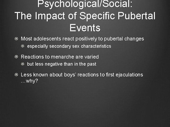 Psychological/Social: The Impact of Specific Pubertal Events Most adolescents react positively to pubertal changes