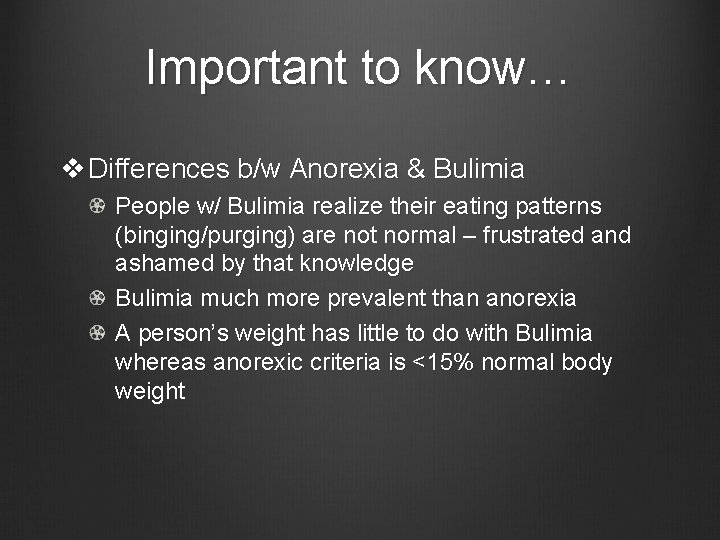 Important to know… v Differences b/w Anorexia & Bulimia People w/ Bulimia realize their