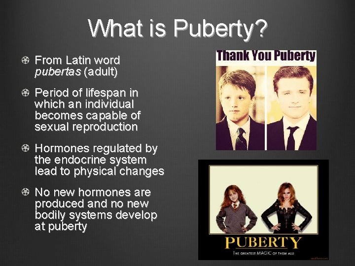 What is Puberty? From Latin word pubertas (adult) Period of lifespan in which an