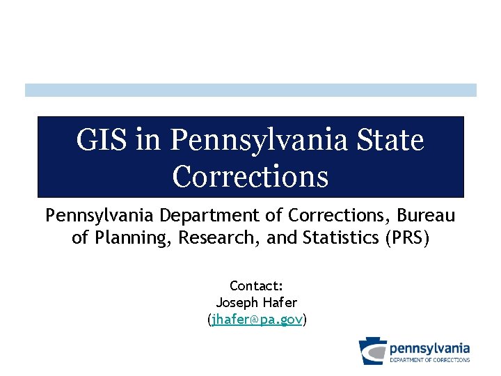 GIS in Pennsylvania State Corrections Pennsylvania Department of Corrections, Bureau of Planning, Research, and