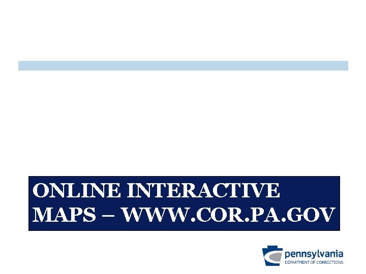 ONLINE INTERACTIVE MAPS – WWW. COR. PA. GOV 