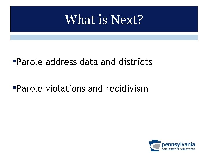 What is Next? • Parole address data and districts • Parole violations and recidivism