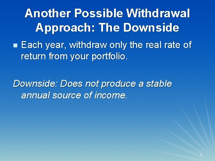 Another Possible Withdrawal Approach: The Downside n Each year, withdraw only the real rate