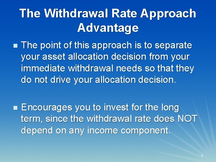 The Withdrawal Rate Approach Advantage 9 n The point of this approach is to