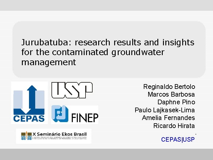 Jurubatuba: research results and insights for the contaminated groundwater management Reginaldo Bertolo Marcos Barbosa