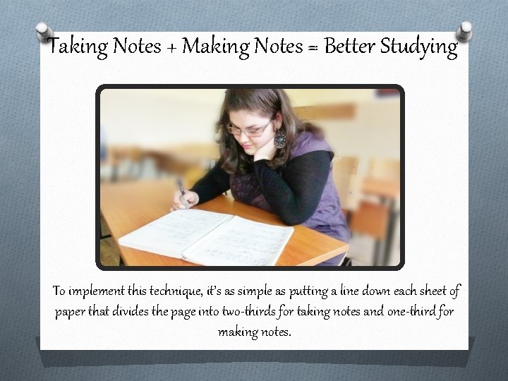 Taking Notes + Making Notes = Better Studying To implement this technique, it’s as