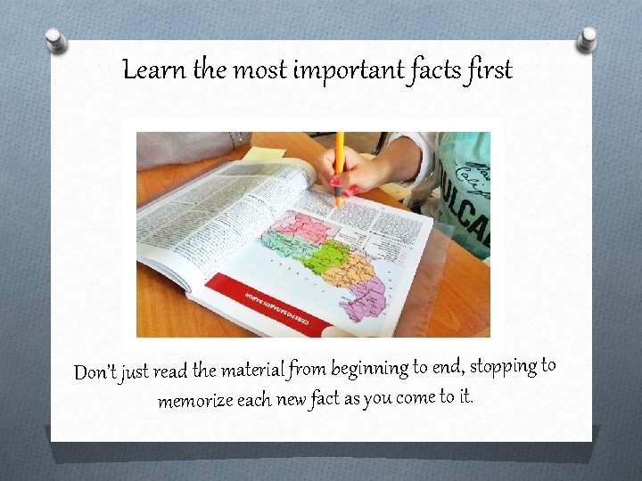 Learn the most important facts first Don't just read the material from beginning to