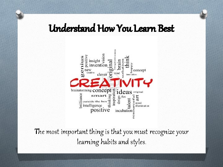Understand How You Learn Best The most important thing is that you must recognize