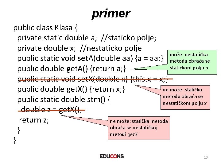 primer public class Klasa { private static double a; //staticko polje; private double x; primer public class Klasa { private static double a; //staticko polje; private double x;