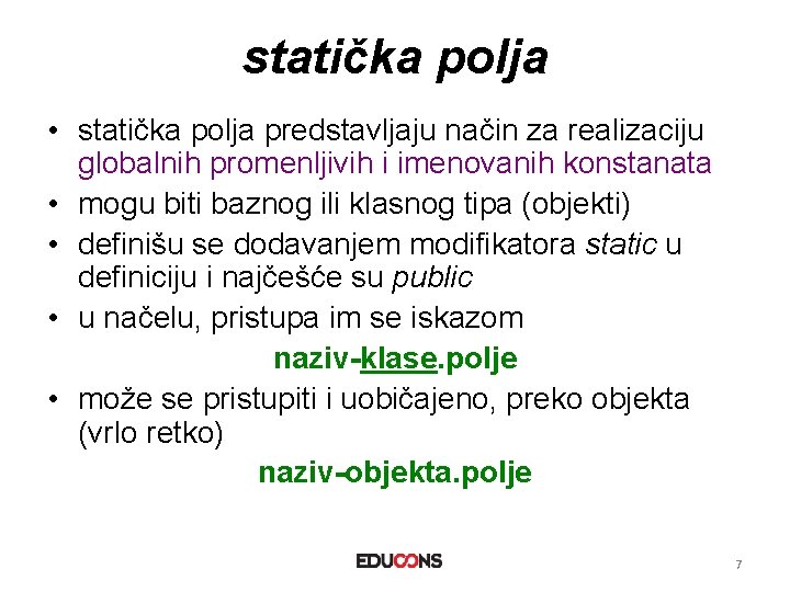 statička polja • statička polja predstavljaju način za realizaciju globalnih promenljivih i imenovanih konstanata statička polja • statička polja predstavljaju način za realizaciju globalnih promenljivih i imenovanih konstanata