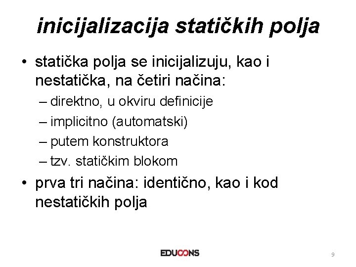 inicijalizacija statičkih polja • statička polja se inicijalizuju, kao i nestatička, na četiri načina: inicijalizacija statičkih polja • statička polja se inicijalizuju, kao i nestatička, na četiri načina: