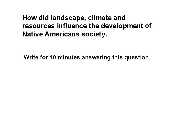 How did landscape, climate and resources influence the development of Native Americans society. Write