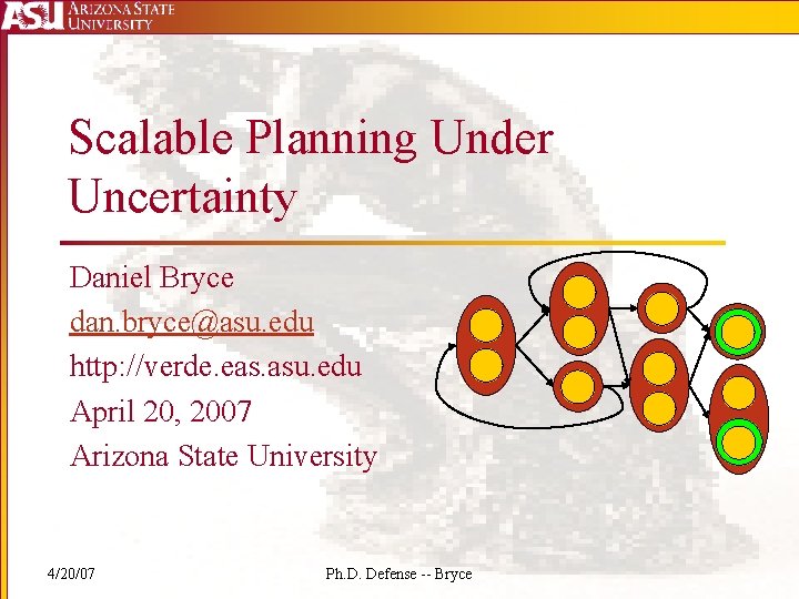 Scalable Planning Under Uncertainty Daniel Bryce dan. bryce@asu. edu http: //verde. eas. asu. edu