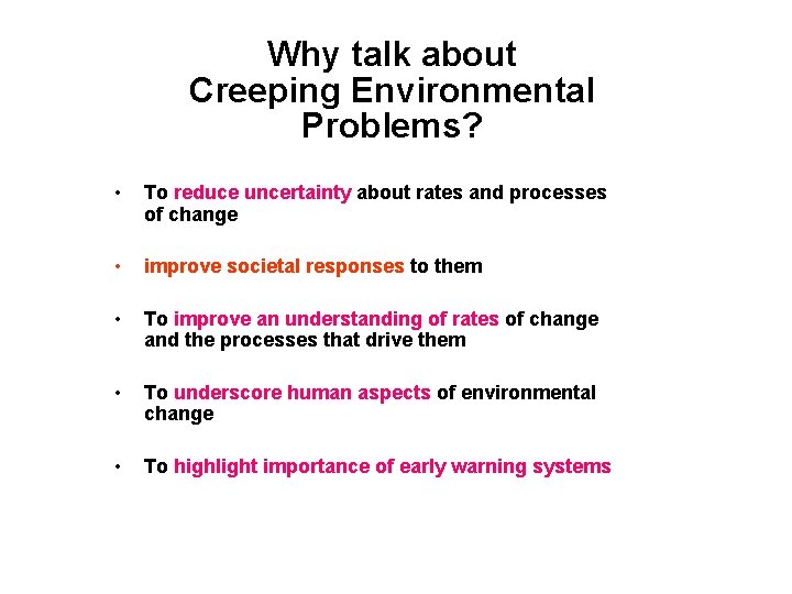 Why talk about Creeping Environmental Problems? • To reduce uncertainty about rates and processes