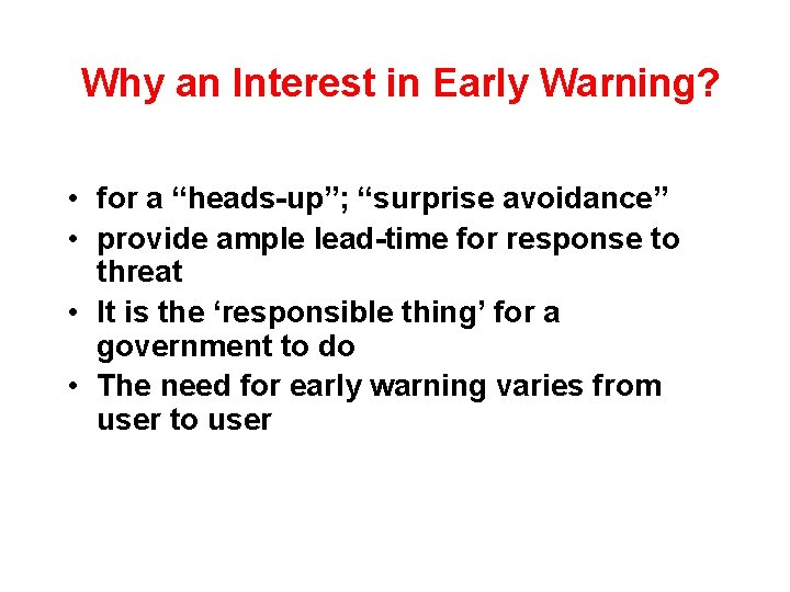 Why an Interest in Early Warning? • for a “heads-up”; “surprise avoidance” • provide