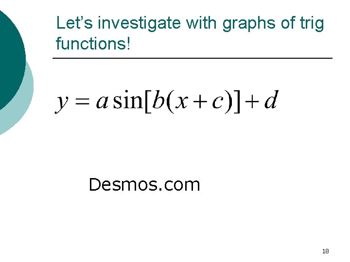 Let’s investigate with graphs of trig functions! Desmos. com 18 