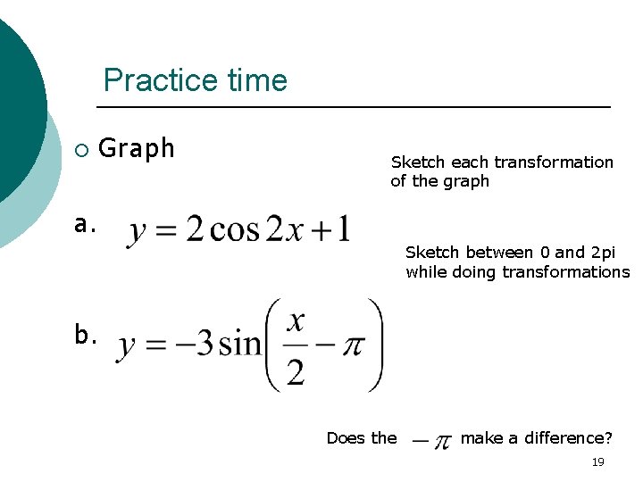 Practice time ¡ Graph Sketch each transformation of the graph a. Sketch between 0