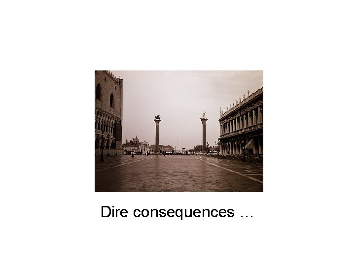 Dire consequences … 