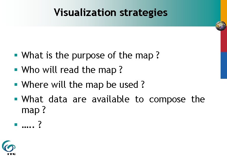 Visualization strategies § What is the purpose of the map ? § Who will