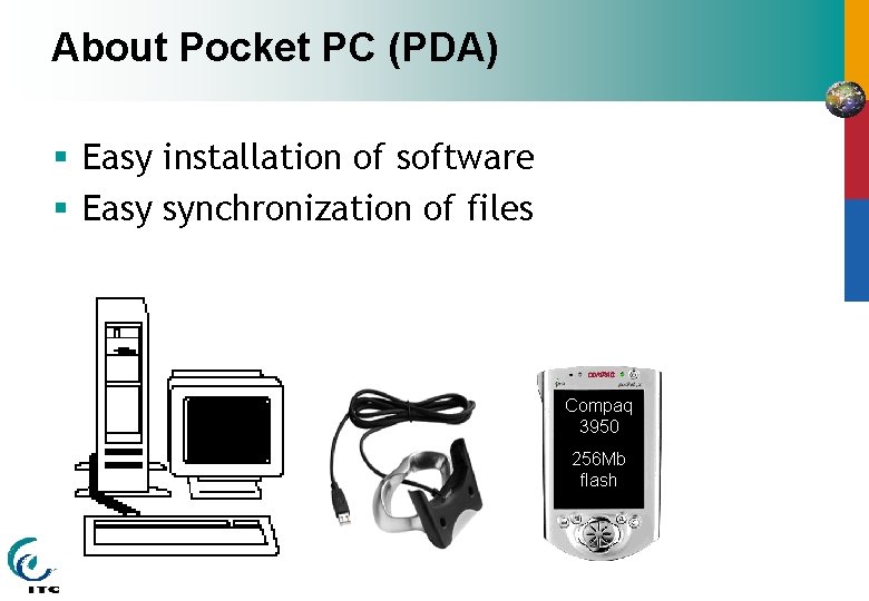 About Pocket PC (PDA) § Easy installation of software § Easy synchronization of files