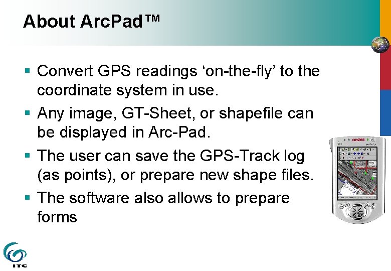 About Arc. Pad™ § Convert GPS readings ‘on-the-fly’ to the coordinate system in use.