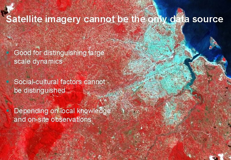 Satellite imagery cannot be the only data source § Good for distinguishing large scale