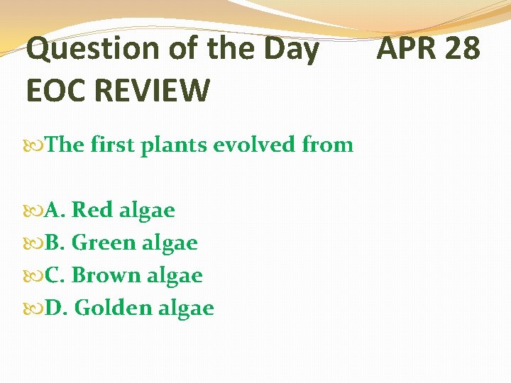 Question of the Day EOC REVIEW The first plants evolved from A. Red algae