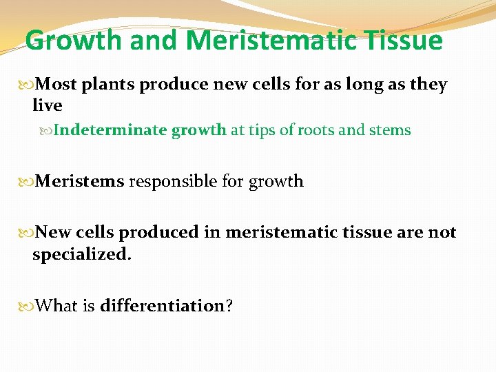 Growth and Meristematic Tissue Most plants produce new cells for as long as they