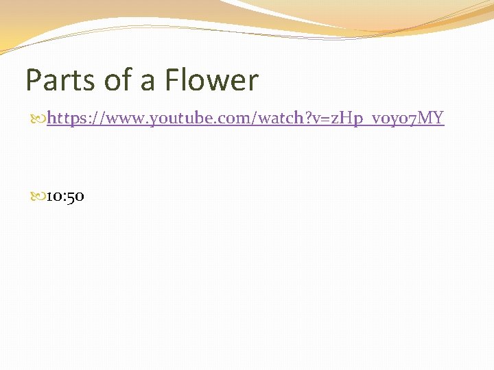 Parts of a Flower https: //www. youtube. com/watch? v=z. Hp_voyo 7 MY 10: 50