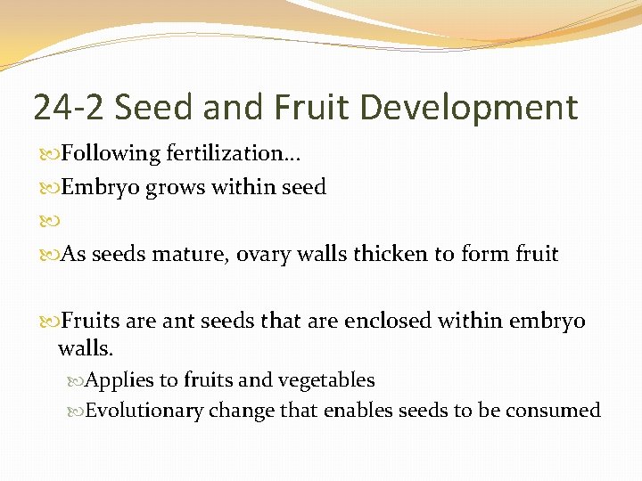 24 -2 Seed and Fruit Development Following fertilization… Embryo grows within seed As seeds