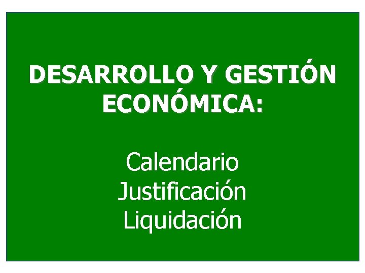 DESARROLLO Y GESTIÓN ECONÓMICA: Calendario Justificación Liquidación 