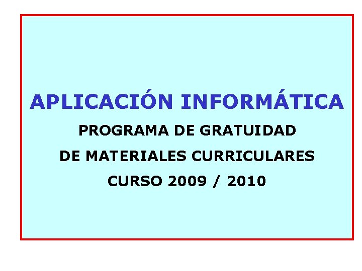 APLICACIÓN INFORMÁTICA PROGRAMA DE GRATUIDAD DE MATERIALES CURRICULARES CURSO 2009 / 2010 
