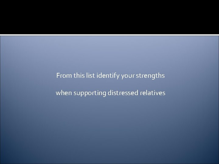 From this list identify your strengths when supporting distressed relatives 