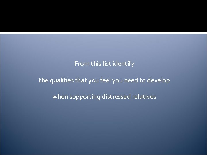From this list identify the qualities that you feel you need to develop when