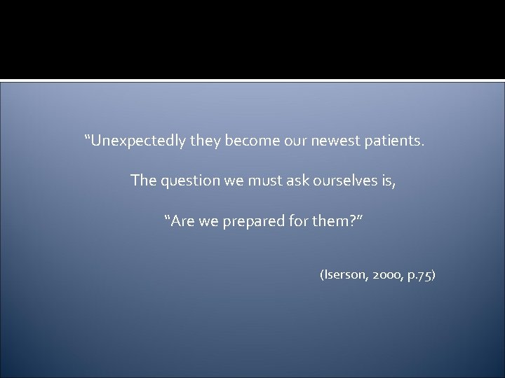“Unexpectedly they become our newest patients. The question we must ask ourselves is, “Are
