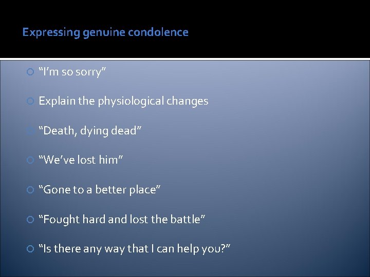 Expressing genuine condolence “I’m so sorry” Explain the physiological changes “Death, dying dead” “We’ve