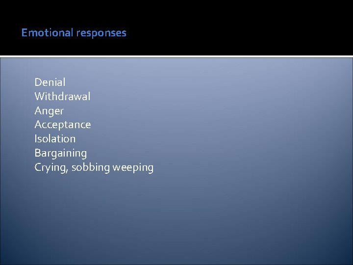 Emotional responses Denial Withdrawal Anger Acceptance Isolation Bargaining Crying, sobbing weeping 