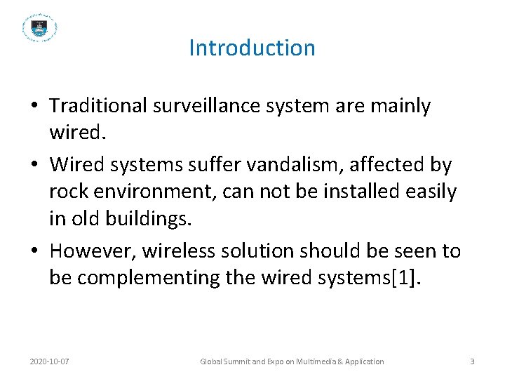 Introduction • Traditional surveillance system are mainly wired. • Wired systems suffer vandalism, affected