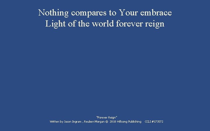 Nothing compares to Your embrace Light of the world forever reign “Forever Reign” Written