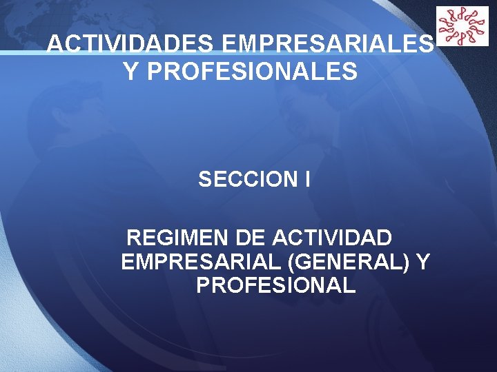  ACTIVIDADES EMPRESARIALES Y PROFESIONALES SECCION I REGIMEN DE ACTIVIDAD EMPRESARIAL (GENERAL) Y PROFESIONAL